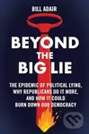 Beyond the Big Lie (The Epidemic of Political Lying, Why Republicans Do It More, and How It Could Burn Down Our Democracy) - kniha z kategorie…