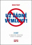Už žádné výmluvy! - Brian Tracy