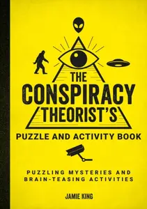 The Conspiracy Theorist´s Puzzle and Activity Book: Puzzling Mysteries and Brain-Teasing Activities - Jamie King