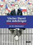 Václav Havel - ein mächtiger Ohnmächtiger im 20. Jahrhundert - Martin Vopěnka, Eva Bartošová