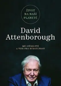 Život na naší planetě: Mé svědectví a vize pro budoucnost - David Attenborough