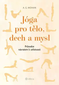 Jóga pro tělo, dech a mysl - Průvodce návratem celistvosti - Mohan A. G.
