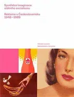 Spotřební imaginace státního socialismu - kolektiv autorů, Lucie Česálková, Ondřej Táborský