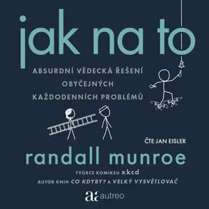 Jak na to – Absurdní vědecká řešení obyčejných každodenních problémů - Randall Munroe - audiokniha