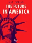 The Future in America - Herbert George Wells - e-kniha