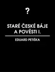 Staré české báje a pověsti 1 - Eduard Petiška