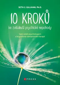 10 kroků ke zvládnutí psychické nepohody - PhD., Seth J. Gillihan