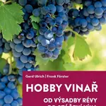 Hobby vinař - Od výsadby révy po stáčení vína - Ulrich Gerd, Förster Frank