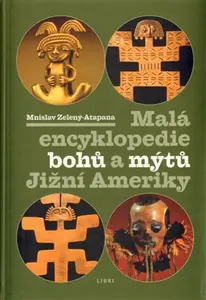 Malá enc. bohů a mýtů Jižní Ameriky - Mnislav Zelený-Atapana