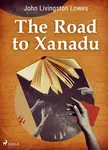 The Road to Xanadu - John Livingstone Lowes