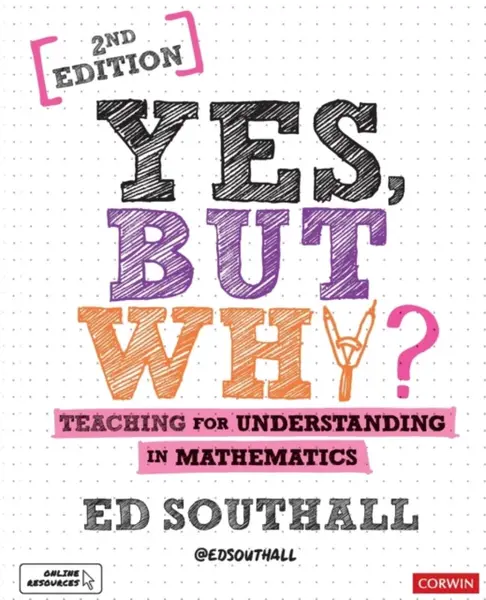 Yes, but why? Teaching for understanding in mathematics - Ed Southall