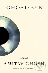 Ghost-Eye (A Novel) - Amitav Ghosh