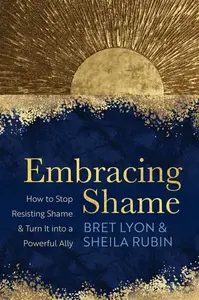 Embracing Shame - Bret Lyon, Sheila Rubin