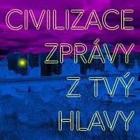 Civilizace – Zprávy z tvý hlavy