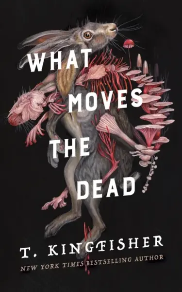 What Moves the Dead - T. Kingfisher