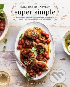 Half Baked Harvest Super Simple (150 Recipes for Instant, Overnight, Meal-Prepped, and Easy Comfort Foods) - kniha z kategorie Zdraví a životní styl