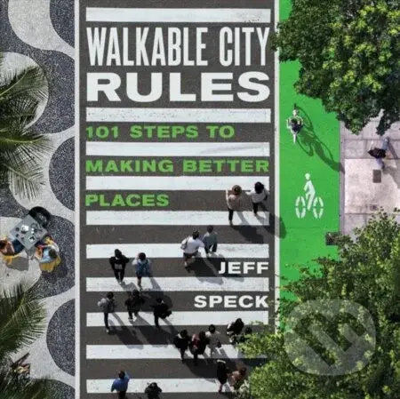 Walkable City Rules (101 Steps to Making Better Places) - kniha z kategorie Humanitní a společenské vědy