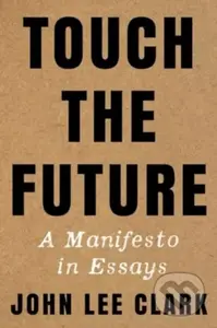 Touch the Future (A Manifesto in Essays) - John Lee Clark - kniha z kategorie Jazykové učebnice a slovníky