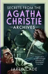 Secrets from the Agatha Christie Archives - Jared Cade