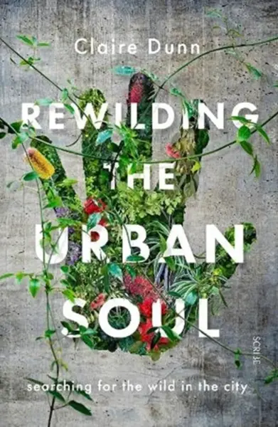 Rewilding the Urban Soul - Claire Dunn
