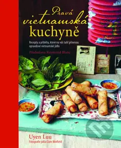 Pravá vietnamská kuchyně (Recepty a příběhy, které na váš talíř přinesou opravdové vietnamské jídlo) - kniha z kategorie Národní kuchyně