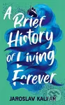 A Brief History of Living Forever - Jaroslav Kalfar