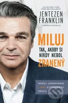 Miluj tak, akoby si nikdy nebol zranený - Jentezen Franklin - kniha z kategorie Křesťanství