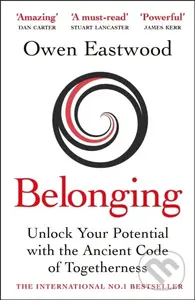 Belonging (Unlock Your Potential with the Ancient Code of Togetherness) - Owen Eastwood