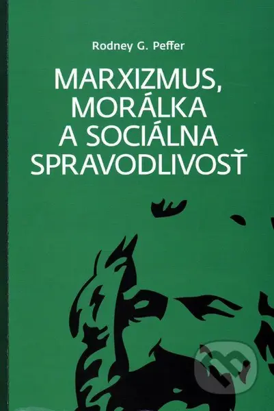 Marxizmus, morálka a sociálna spravodlivosť - Rodney G. Peffer - kniha z kategorie Etika