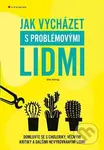 Jak vycházet s problémovými lidmi (Domluvte se s choleriky, věčnými kritiky a dalšími nevyrovnanými lidmi) - kniha z kategorie Etiketa