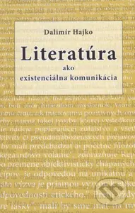 Literatúra ako existenciálna komunikácia - Dalimír Hajko - kniha z kategorie Literární věda