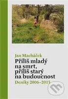 Příliš mladý na smrt, příliš starý na budoucnost (Deníky 2006–2015) - kniha z kategorie Poezie