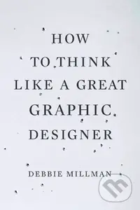 How to Think Like a Great Graphic Designer - Debbie Millman - kniha z kategorie Podnikání
