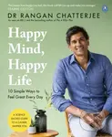 Happy Mind, Happy Life (10 Simple Ways to Feel Great Every Day) - Rangan Chatterjee