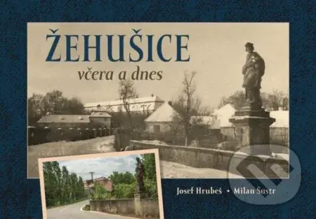 Žehušice včera a dnes - Josef Hrubeš, Milan Šustr