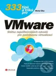 333 tipů a triků pro VMware (Sbírka nejužitečnějších návodů pro podnikovou virtualizaci) - Michal Šika