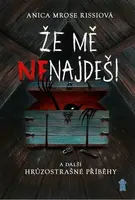 Že mě nenajdeš! a další hrůzostrašné příběhy - Mrose Rissi Anica
