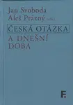 Česká otázka a dnešní doba - Jan Svoboda, Aleš Prázný