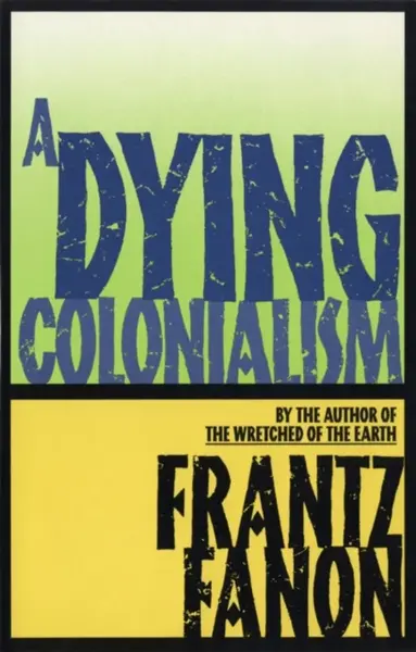 A Dying Colonialism - Frantz Fanon