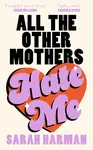 All The Other Mothers Hate Me - Sarah Harman