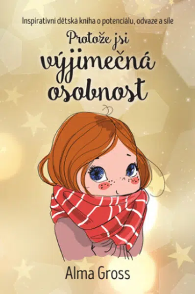 Protože jsi výjimečná osobnost - Inspirativní dětská kniha o potenciálu, odvaze a síle - Alma Grossová