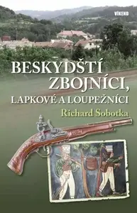 Beskydští zbojníci, lapkové a loupežníci - Richard Sobotka