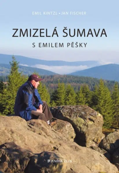 Zmizelá Šumava S Emilem pěšky - Jan Fischer, Emil Kintzl