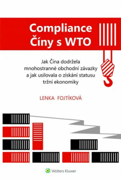 Compliance Číny s WTO Jak Čína dodržela obchodní závazky a jak usilovala o získání statusu tržní ekonomiky - Lenka Fojtíková
