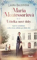 Maria Montessoriová - Učitelka nové doby - Laura Baldiniová