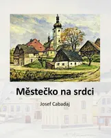 Městečko na srdci - Josef Cabadaj