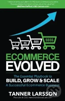 Ecommerce Evolved (The Essential Playbook To Build, Grow and Scale A Successful Ecommerce Business) - Tanner Larsson