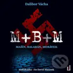 M+ B+ M - Mašín, Balabán, Morávek - Dalibor Vácha - audiokniha z kategorie Beletrie