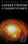 Lidské vědomí a tajemství smrti - Stanislav Grof - kniha z kategorie Psychologie