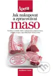 Jak nakupovat a zpracovávat maso (Všechno co musíte vědět o nakupování a přípravě masa, ověřené recepty a tipy šéfkuchaře Václava Friče) - kniha z…